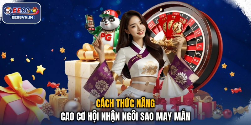 Cách thức nâng cao cơ hội nhận ngôi sao may mắn