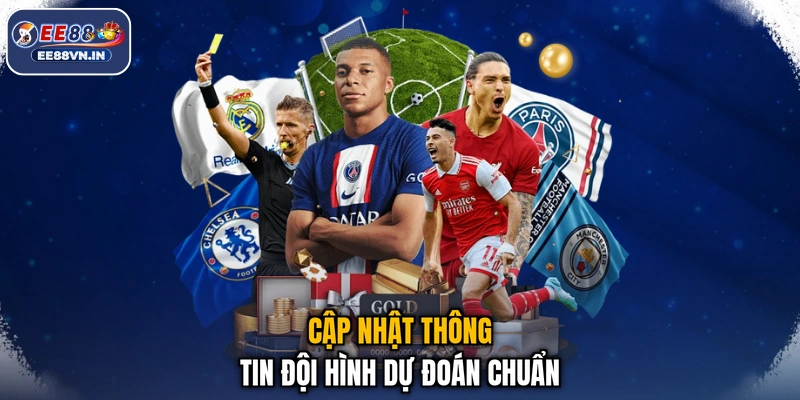 Cập nhật thông tin đội hình dự đoán chuẩn