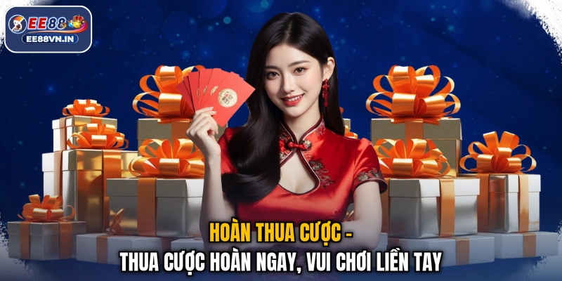 Hoàn Thua Cược - Thua Cược Hoàn Ngay, Vui Chơi Liền Tay