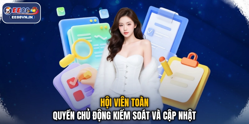 Hội viên toàn quyền chủ động kiểm soát và cập nhật