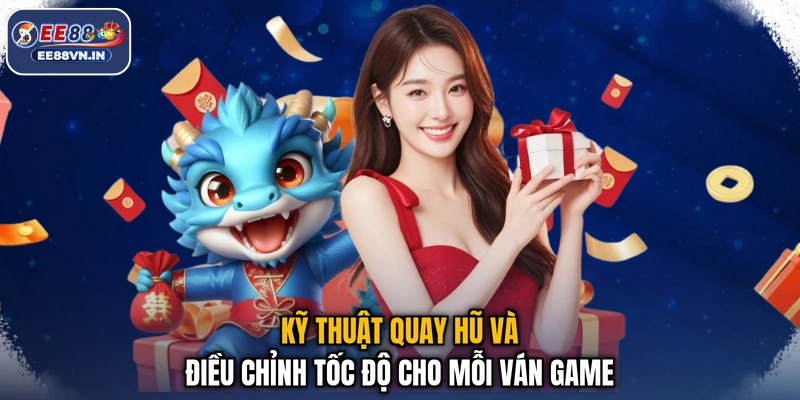 Kỹ thuật quay hũ và điều chỉnh tốc độ cho mỗi ván game
