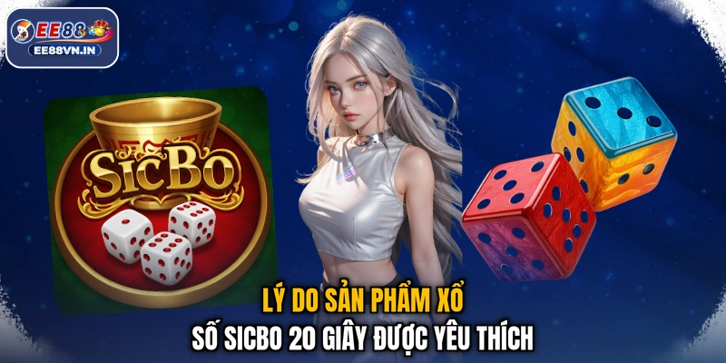 Lý do sản phẩm xổ số sicbo 20 giây được yêu thích