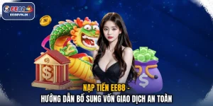 Nạp Tiền EE88 - Hướng Dẫn Bổ Sung Vốn Giao Dịch An Toàn