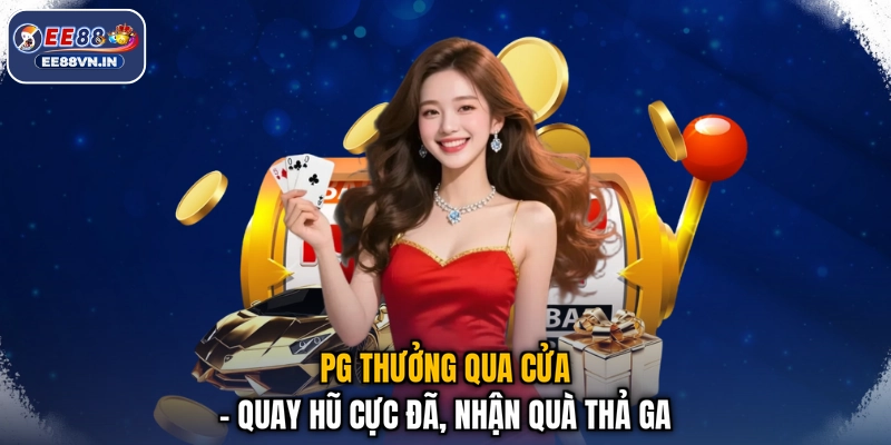 PG Thưởng Qua Cửa - Quay Hũ Cực Đã, Nhận Quà Thả Ga