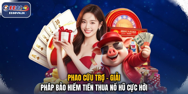 Phao Cứu Trợ - Giải Pháp Bảo Hiểm Tiền Thua Nổ Hũ Cực Hời