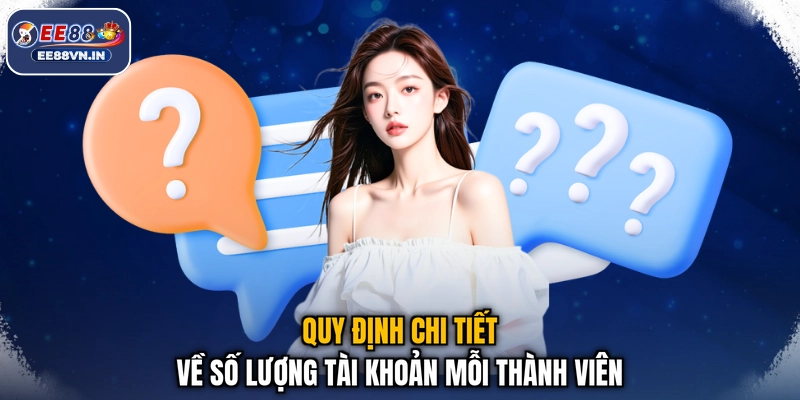 Quy định chi tiết về số lượng tài khoản mỗi thành viên