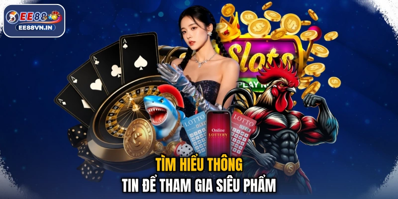 Tìm hiểu thông tin để tham gia siêu phẩm