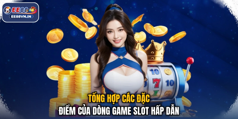 Tổng hợp các đặc điểm của dòng game slot hấp dẫn