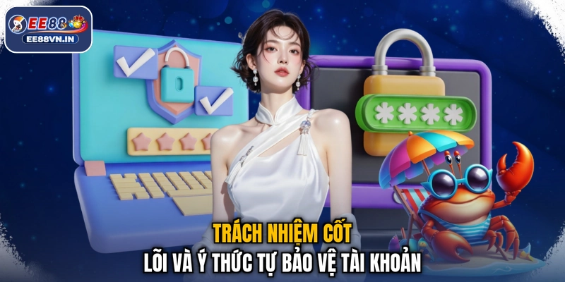 Trách nhiệm cốt lõi và ý thức tự bảo vệ tài khoản