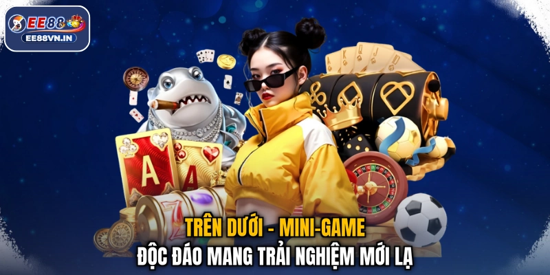 Trên Dưới - Mini-Game Độc Đáo Mang Trải Nghiệm Mới Lạ